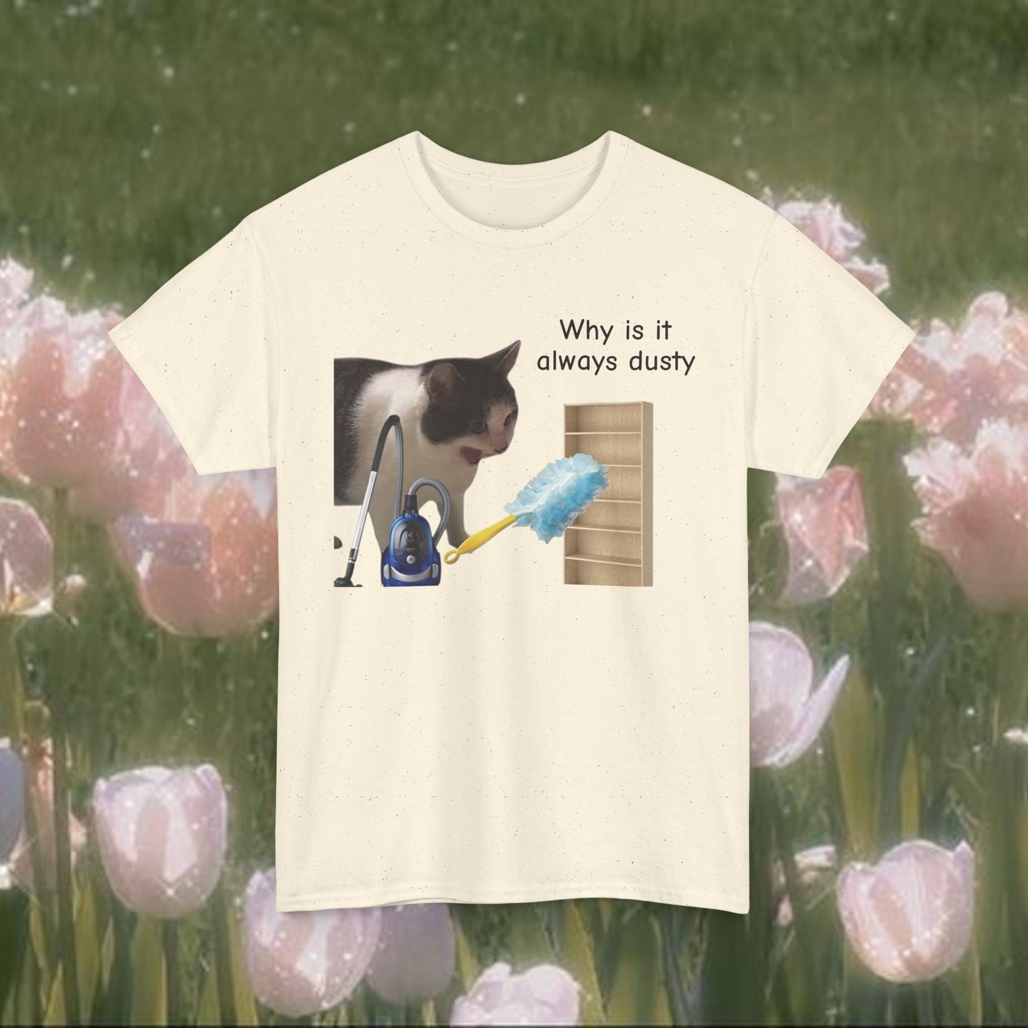 Funny Cat Cleaning T-Shirt – “Why Is It Always Dusty” Graphic Tee, Unisex 100% Cotton Shirt