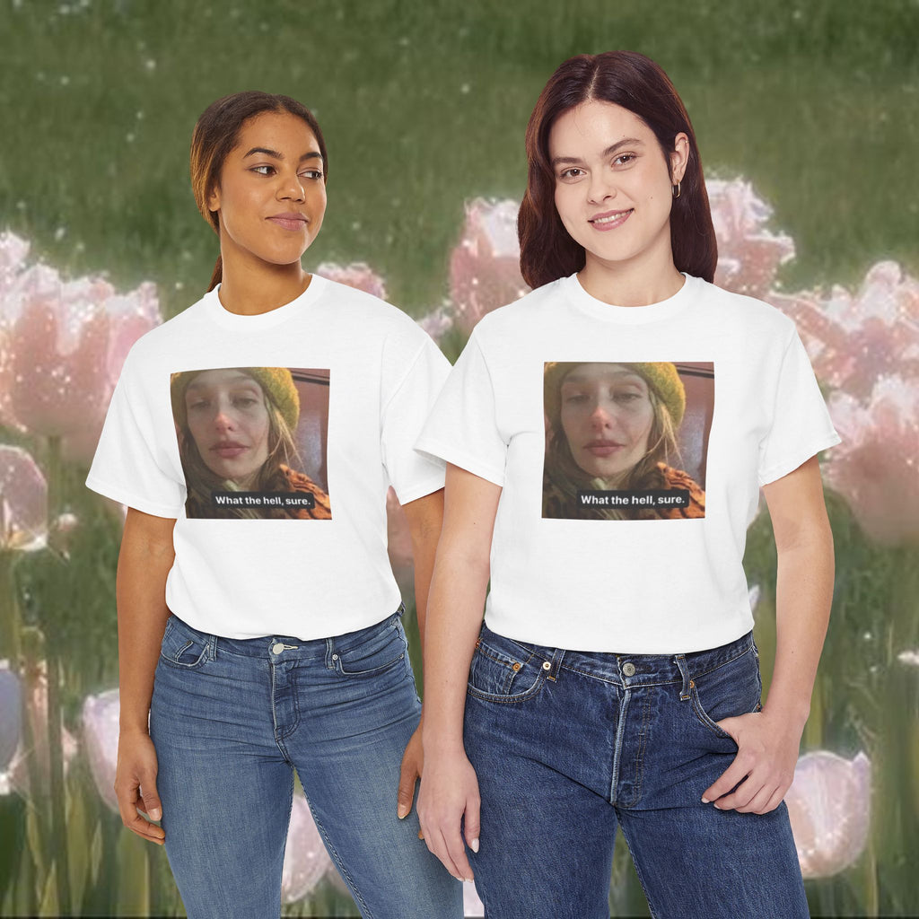What the Hell Sure Meme T-Shirt Unisex Heavy Cotton Tee