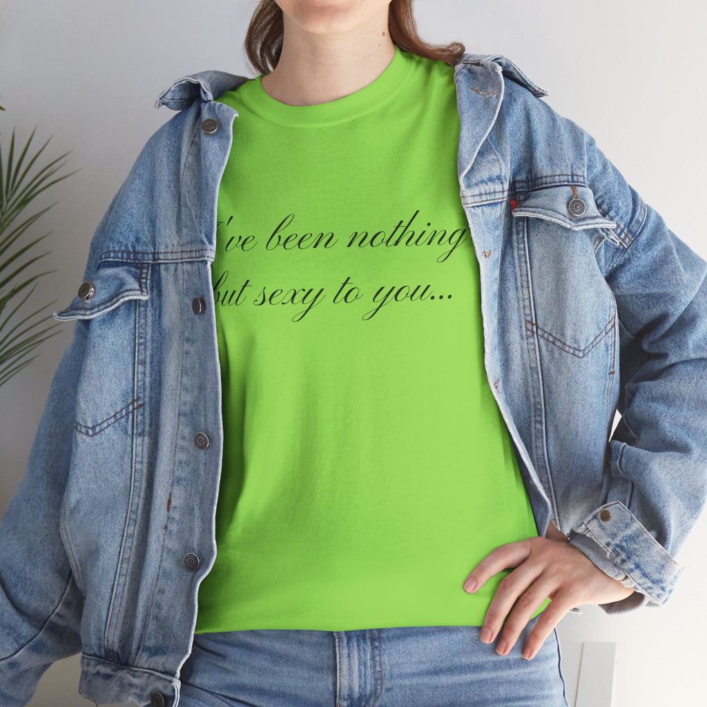 I've Been Nothing but Sexy to You, Cute Coquette T-Shirt - Funny Y2K Aesthetic Tee, Vintage-Inspired Graphic Shirt, Soft & Comfy Fit
