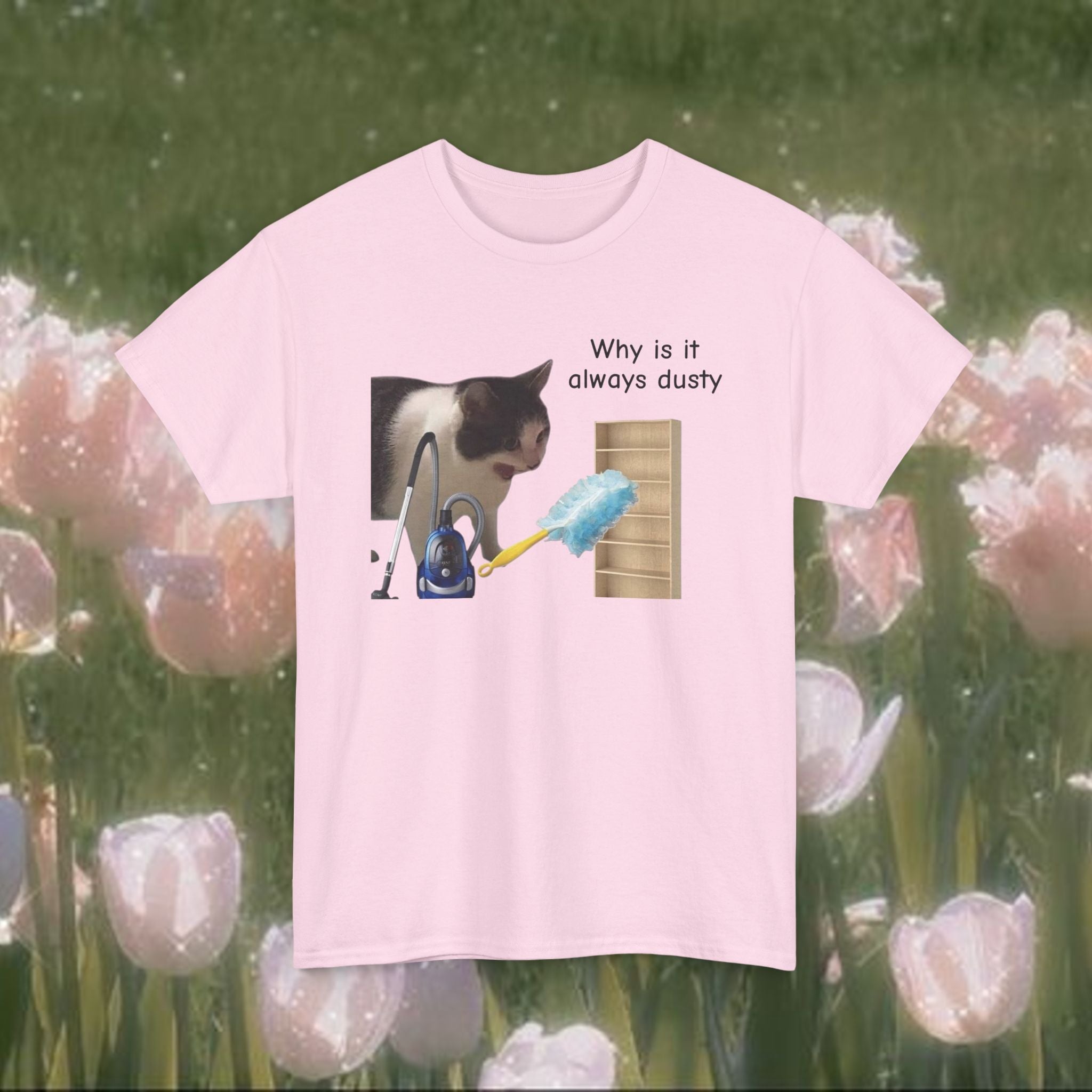 Funny Cat Cleaning T-Shirt – “Why Is It Always Dusty” Graphic Tee, Unisex 100% Cotton Shirt