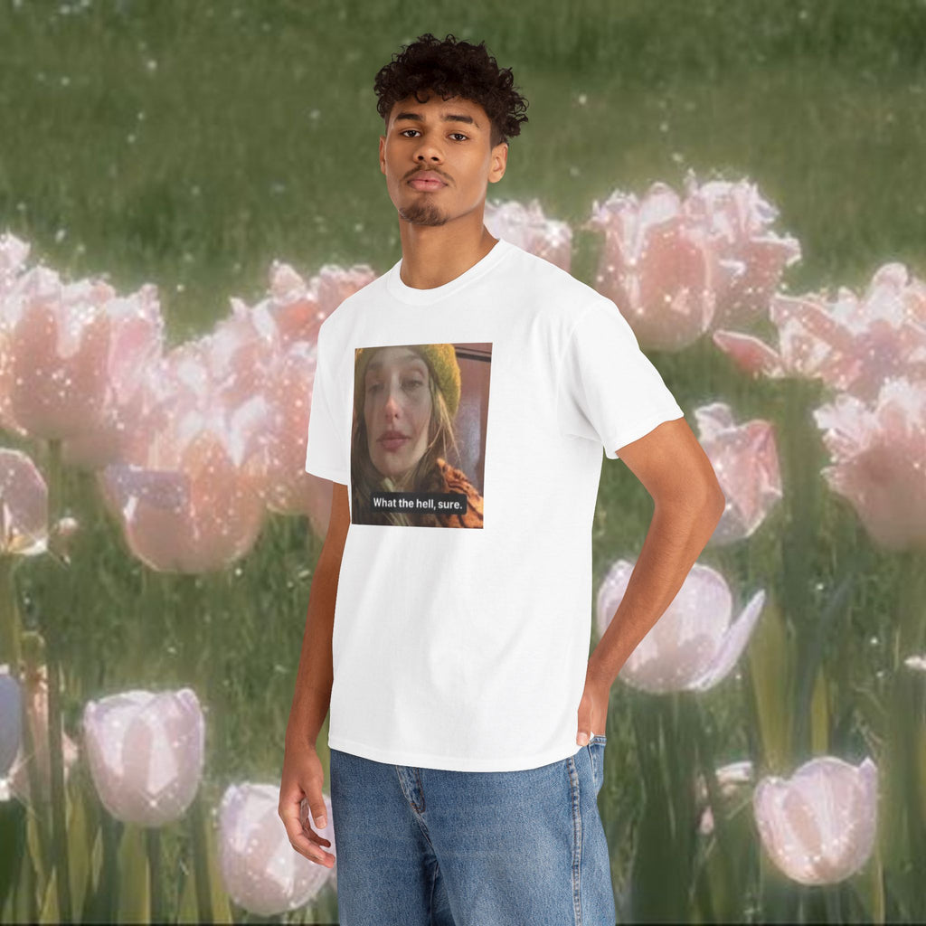 What the Hell Sure Meme T-Shirt Unisex Heavy Cotton Tee