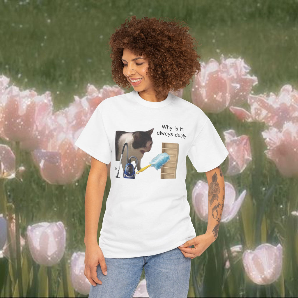 Funny Cat Cleaning T-Shirt – “Why Is It Always Dusty” Graphic Tee, Unisex 100% Cotton Shirt