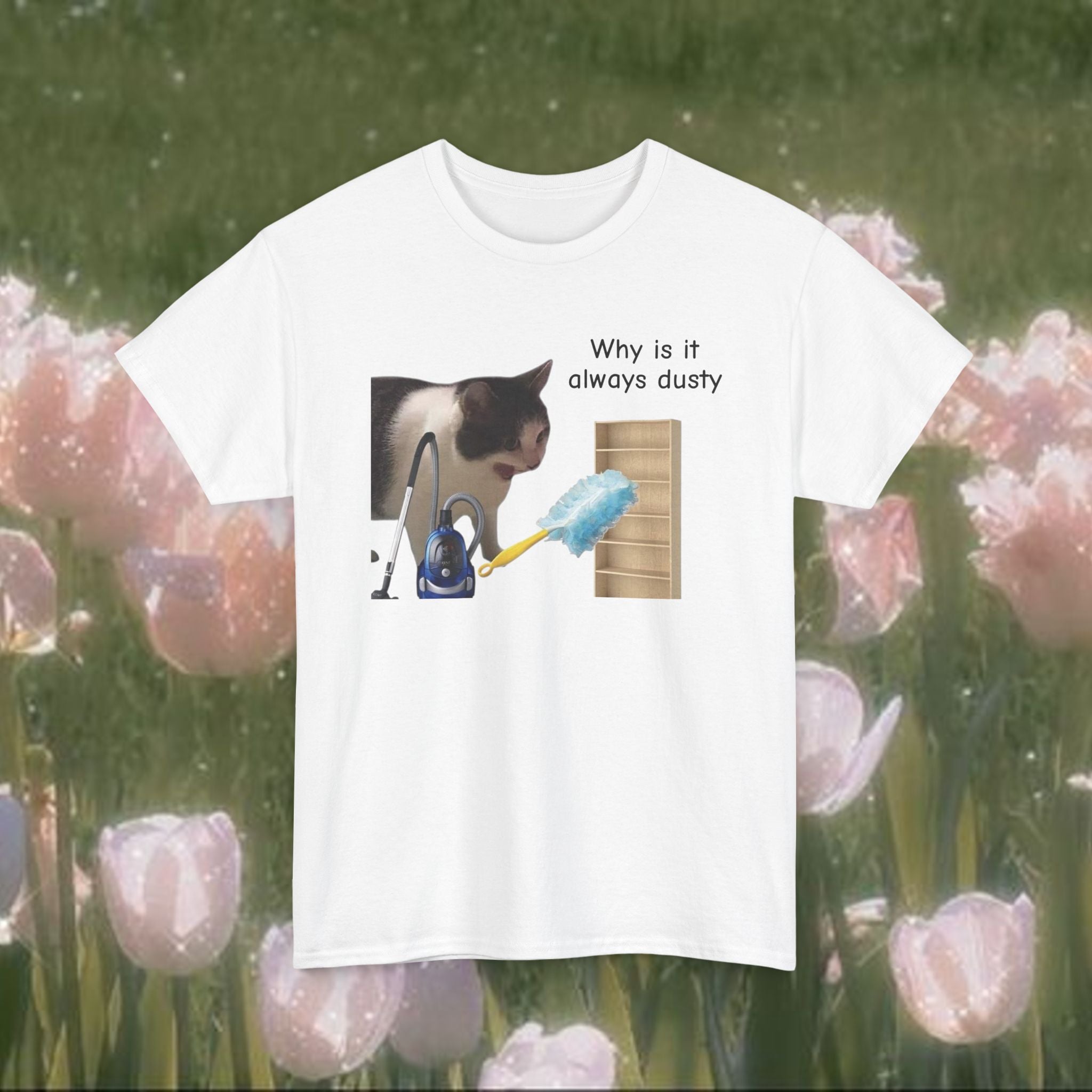 Funny Cat Cleaning T-Shirt – “Why Is It Always Dusty” Graphic Tee, Unisex 100% Cotton Shirt