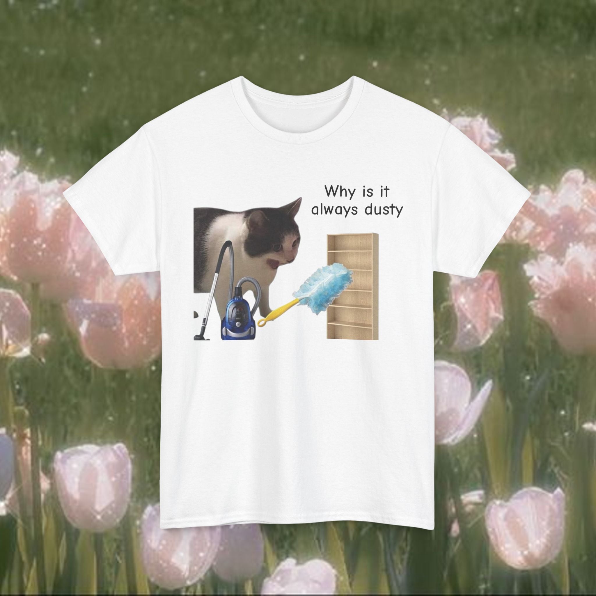 Funny Cat Cleaning T-Shirt – “Why Is It Always Dusty” Graphic Tee, Unisex 100% Cotton Shirt