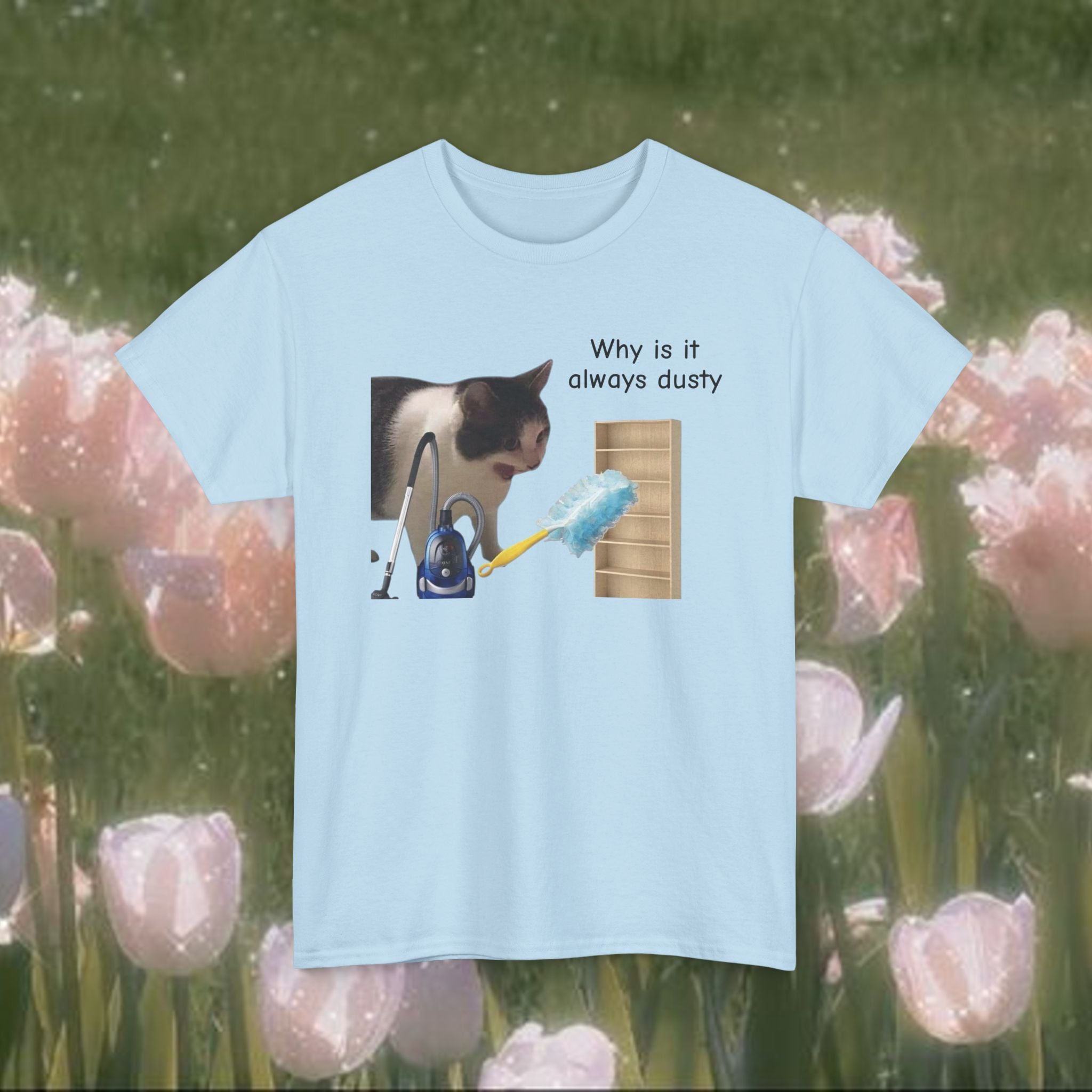 Funny Cat Cleaning T-Shirt – “Why Is It Always Dusty” Graphic Tee, Unisex 100% Cotton Shirt