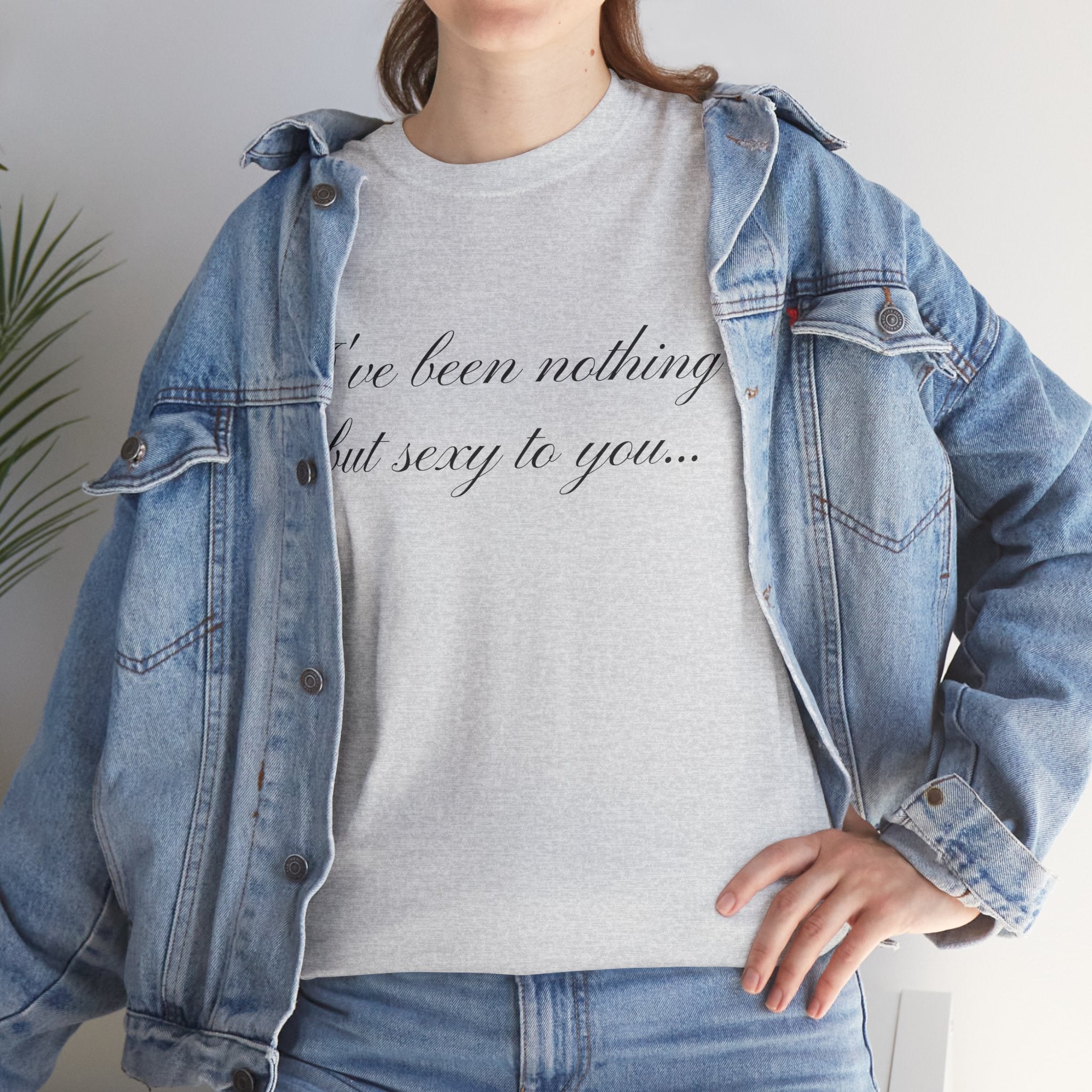 I've Been Nothing but Sexy to You, Cute Coquette T-Shirt - Funny Y2K Aesthetic Tee, Vintage-Inspired Graphic Shirt, Soft & Comfy Fit