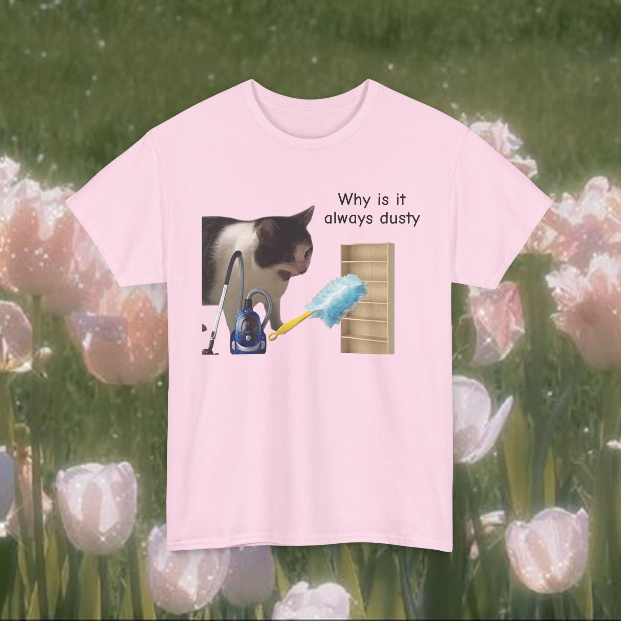 Funny Cat Cleaning T-Shirt – “Why Is It Always Dusty” Graphic Tee, Unisex 100% Cotton Shirt