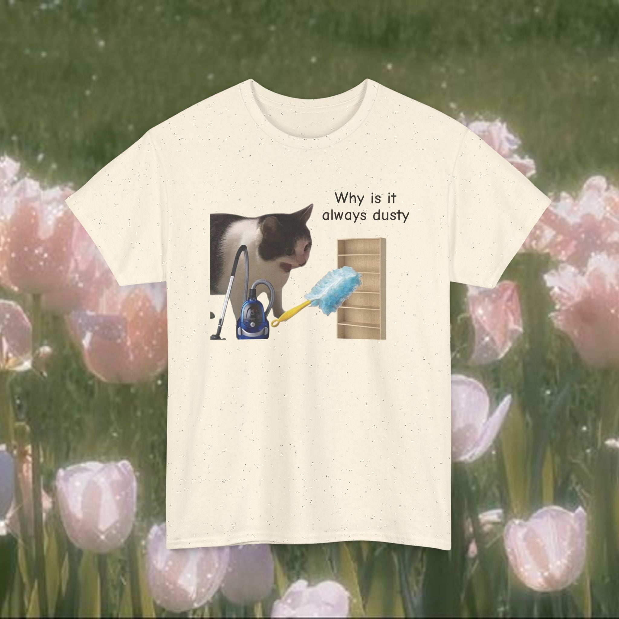Funny Cat Cleaning T-Shirt – “Why Is It Always Dusty” Graphic Tee, Unisex 100% Cotton Shirt